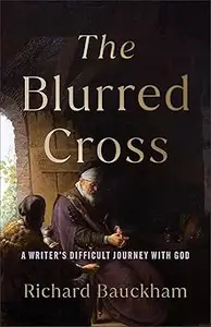 The Blurred Cross A Writer’s Difficult Journey with God