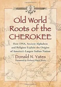 Old World Roots of the Cherokee How DNA, Ancient Alphabets and Religion Explain the Origins of America’s Largest Indian