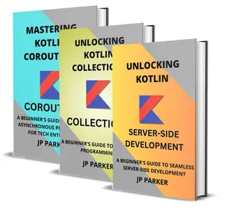 KOTLIN FOR SERVER-SIDE DEVELOPMENT AND KOTLIN COLLECTIONS AND COROUTINES – 3 BOOKS IN 1