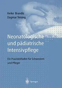 Neonatologische und pädiatrische Intensivpflege Ein Praxisleitfaden für Schwestern und Pfleger