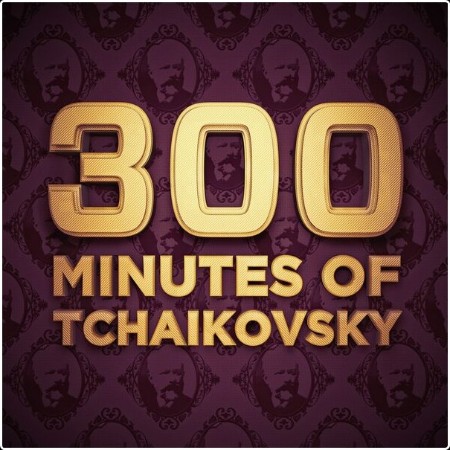 Various Artists - 300 Minutes of Tchaikovsky (2024) Mp3 320kbps  F7c25e7dc9361f5545ba3bdea5a2a104