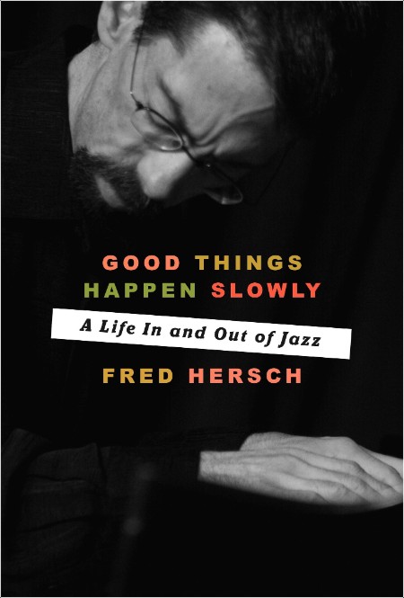 [biographical] Good Things Happen Slowly  A Life In and Out of Jazz by Fred Hersch