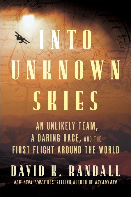 [biographical] Into Unknown Skies  An Unlikely Team, a Daring Race, and the First Flight Around t...