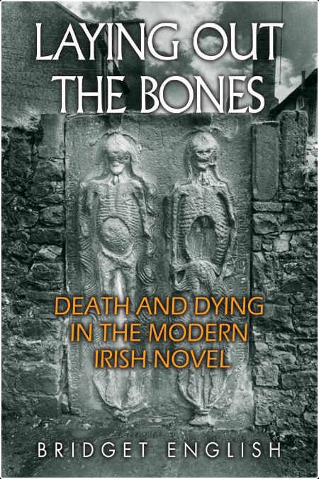 [non-fiction] Laying Out the Bones  Death and Dying in the Modern Irish Novel From James Joyce to...