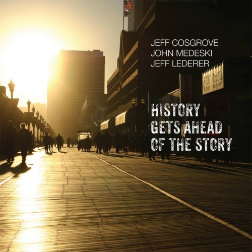 Jeff Cosgrove, John Medeski, Jeff Lederer - History Gets Ahead of the Story (2020) Lossless