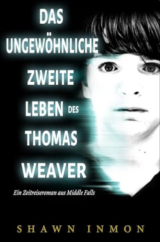 Cover: Shawn Inmon - Das ungew&ouml;hnliche zweite Leben des Thomas Weaver: Ein Zeitreiseroman aus Middle Falls (Middle Falls Zeitreise Book 1)