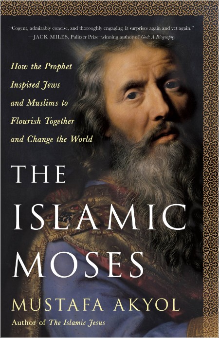 [pol-soc-relig] The Islamic Moses  How the Prophet Inspired Jews and Muslims to Flourish Together...