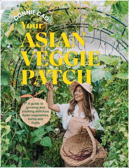 [home-garden] Your Asian Veggie Patch  A Guide to Growing & Cooking Asian Vegetables by Connie Cao