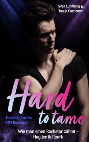 Cover: Svea Lundberg - Hard to tame - Wie man einen Rockstar z&auml;hmt: Hayden & Roark