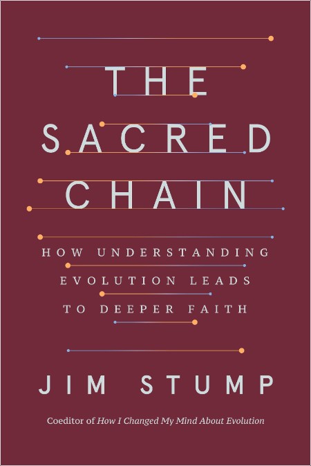 [pol-soc-relig] The Sacred Chain  How Understanding Evolution Leads to Deeper Faith by Jim Stump