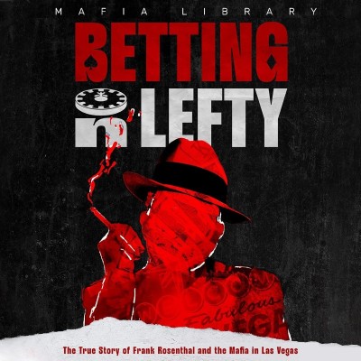 Betting On Lefty: The True Story of Frank Rosenthal and Mafia in Las Vegas - [AUDI...