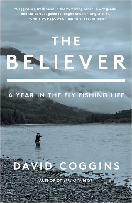 [non-fiction] The Believer  A Year in the Fly Fishing Life by David Coggins