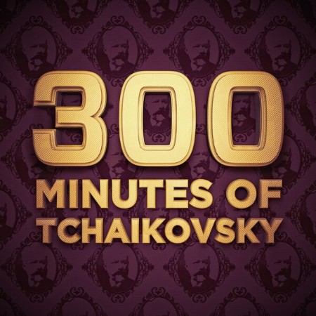 VA - 300 Minutes of Tchaikovsky 2024