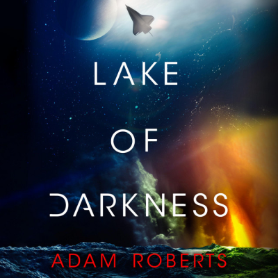 Lake of Darkness: The mindbending new science fiction novel from Adam Roberts - [A...