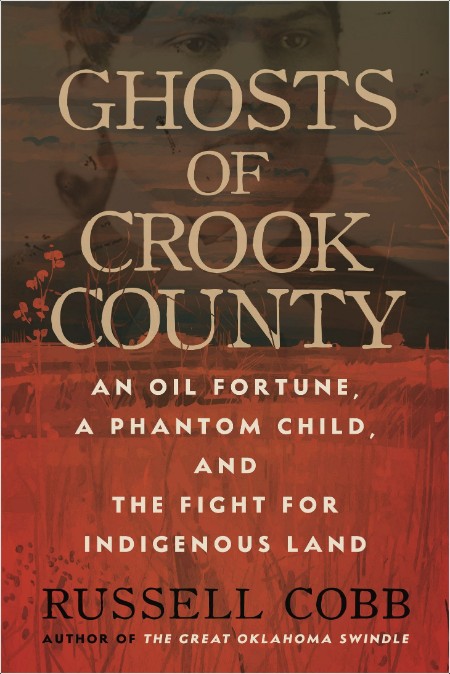 [true crime] Ghosts of Crook County  An Oil Fortune, a Phantom Child, and the Fight for Indigenou...