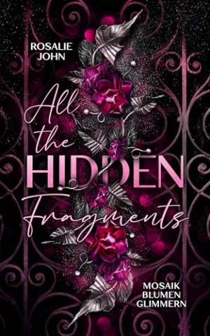 Rosalie John - All the Hidden Fragments 2 - Mosaikblumenglimmern: Band 2 von 3