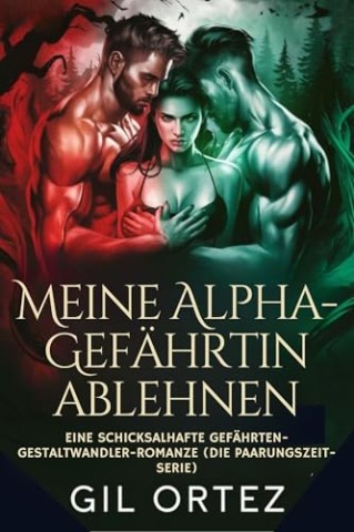 Ortez, Gil - Meine Alpha-Gef&auml;hrtin ablehnen: Eine schicksalhafte Gef&auml;hrten-Gestaltwandler-Romanze (Die Paarungszeit-Serie)