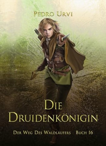 Pedro Urvi - Die Druidenk&ouml;nigin: (Der Weg des Waldl&auml;ufers, Buch 16)