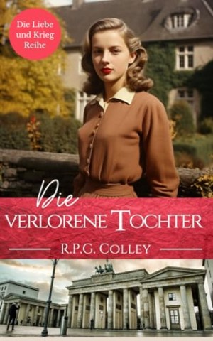 R.P.G. Colley - Die verlorene Tochter (Die Liebe und Krieg Reihe)