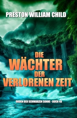 Preston William Child - Die W&auml;chter der verlorenen Zeit