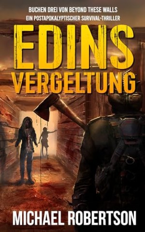 Cover: Michael Robertson - Edins Vergeltung: Buch drei von Jenseits Der Mauern: Ein postapokalyptischer Survival-Thriller