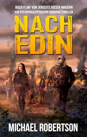 Cover: Michael Robertson - Nach Edin: Buch F&uuml;nf von Jenseits dieser Mauern: Ein postapokalyptischer Survival-Thriller