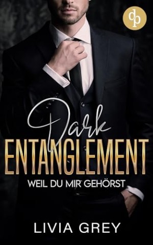 Cover: Livia Grey - Dark Entanglement &ndash; Weil du mir geh&ouml;rst