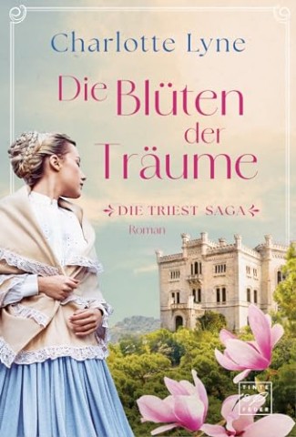 Lyne, Charlotte - Die Bl&uuml;ten der Tr&auml;ume (Die Triest-Saga)