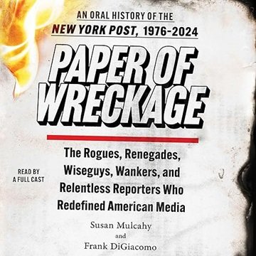 Paper of Wreckage: An Oral History of the New York Post, 1976-2024 [Audiobook]