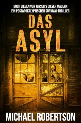 Cover: Michael Robertson - Das Asyl: Buch Sieben von Jenseits Dieser Mauern: Ein postapokalyptischer Survival-Thriller