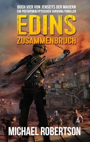 Cover: Michael Robertson - Edins Zusammenbruch: Buch Vier von Jenseits Der Mauern: Ein postapokalyptischer Survival-Thriller