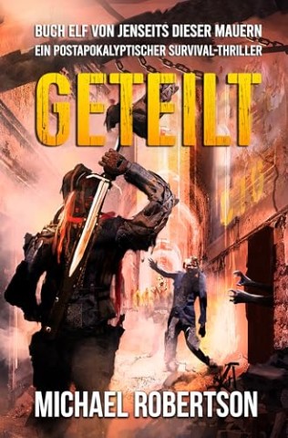 Cover: Michael Robertson - Geteilt: Buch Elf von Jenseits Dieser Mauern: Ein postapokalyptischer Survival-Thriller