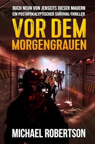 Cover: Michael Robertson - Vor dem Morgengrauen: Buch Neun von Jenseits Dieser Mauern: Ein postapokalyptischer Survival-Thriller