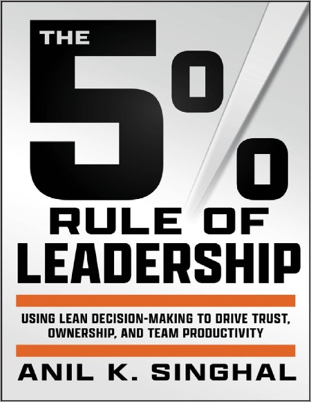 Singhal A  The 5 pct  Rule of Leadership  Using Lean Decision-Making   2024