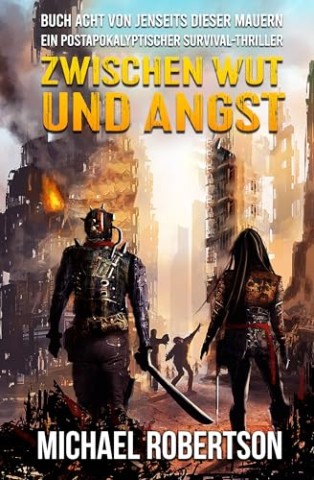 Cover: Michael Robertson - Zwischen Wut Und Angst: Buch acht von Jenseits Dieser Mauern: Ein postapokalyptischer Survival-Thriller