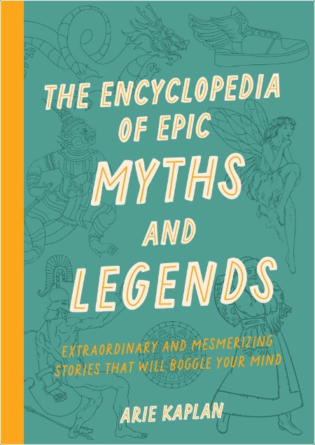 [non-fiction] The Encyclopedia of Epic Myths and Legends  Extraordinary and Mesmerizing Stories T...