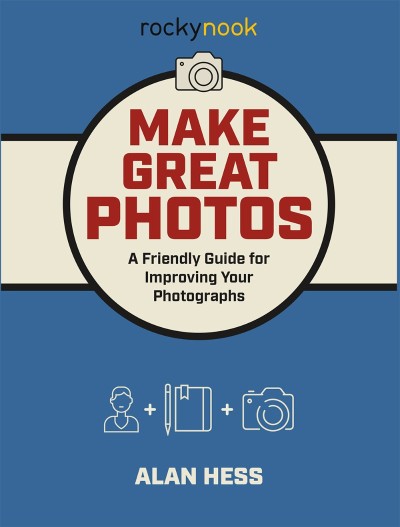 Make Great Photos: A Friendly Guide for Improving Your Photographs - Alan Hess