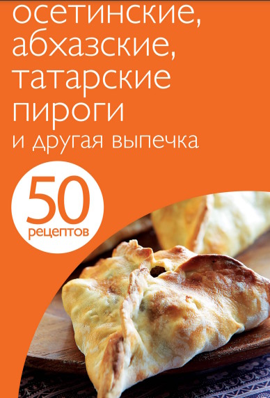 Осетинские, абхазские, татарские пироги и другая выпечка (50 рецептов) - 2013