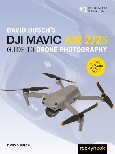 David Busch's DJI Mavic Air 2/2S Guide to Drone Photography - David D. Busch