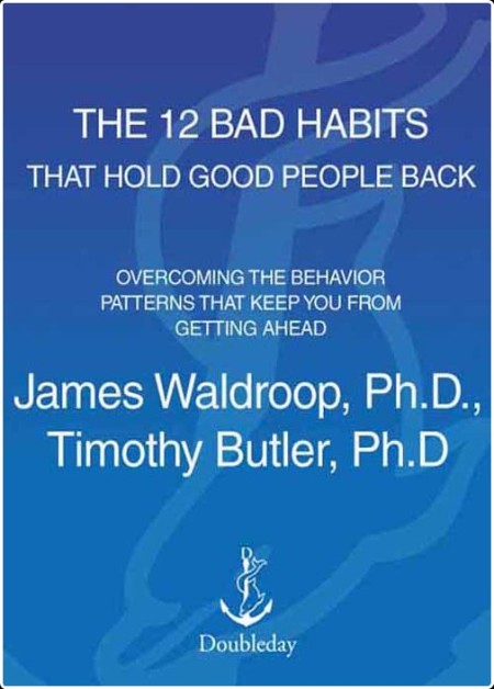 [self-help] The 12 Bad Habits That Hold Good People Back  Overcoming the Behavior Patterns That K...