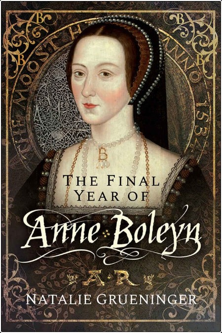 [biographical] The Final Year of Anne Boleyn by Natalie Grueninger