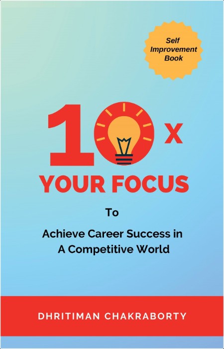 [self-help] 10X Your Focus  To Achieve Career Success In A Competitive World by Dhritiman Chakrab...