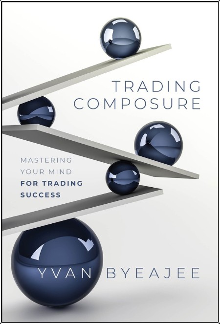 [business] Trading Composure  Mastering Your Mind for Trading Success by Yvan Byeajee