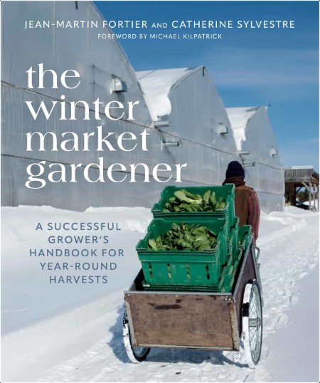 [home-garden] The Winter Market Gardener  A Successful Grower's Handbook for Year-Round Harvests ...