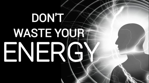 Don't Waste Your Energy And Life