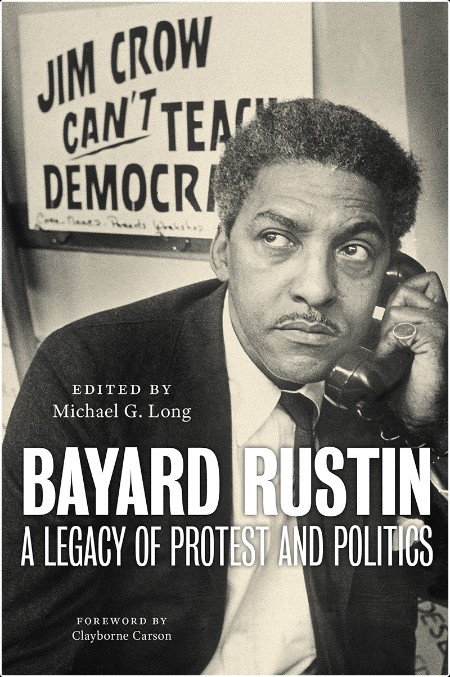 [biographical] Bayard Rustin  A Legacy of Protest and Politics by Michael G  Long