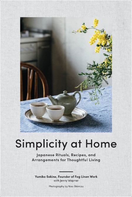 [home-garden] Simplicity at Home  Japanese Rituals, Recipes, and Arrangements for Thoughtful Livi...