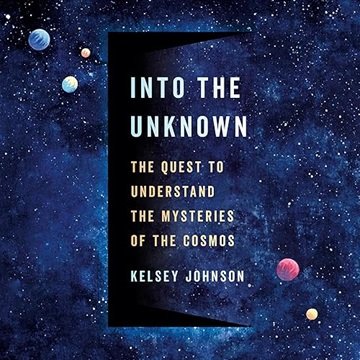 Into the Unknown: The Quest to Understand the Mysteries of the Cosmos [Audiobook]