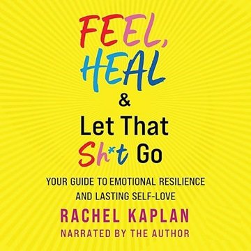 Feel, Heal & Let That Sh*t Go: Your Guide to Emotional Resilience and Lasting Self-Love [Audiobook]