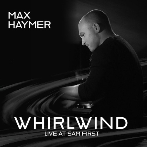 Max Haymer - Whirlwind: Live at Sam First (2020) Lossless